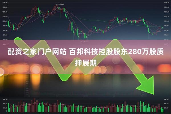 配资之家门户网站 百邦科技控股股东280万股质押展期